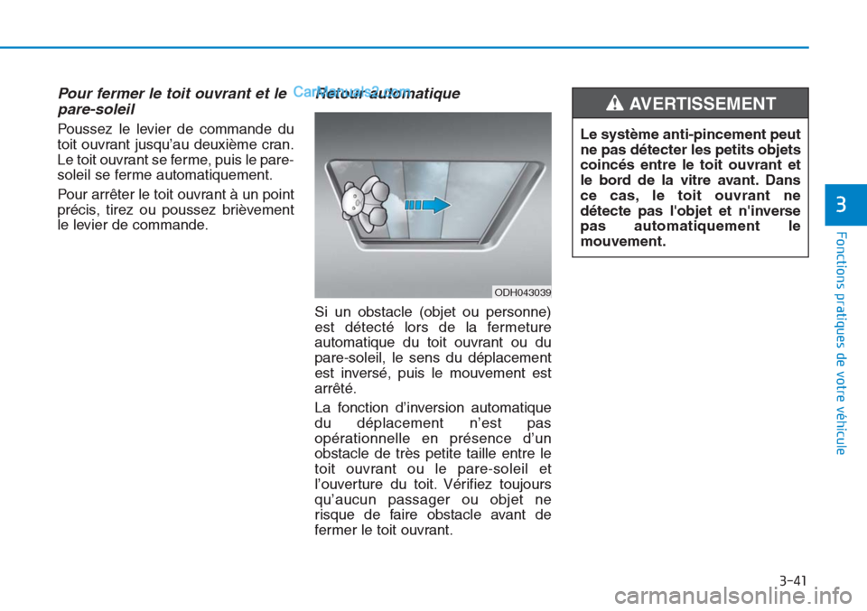Hyundai Tucson 2019 Manuel du propriétaire (in French) 3-41
Fonctions pratiques de votre véhicule
3
Pour fermer le toit ouvrant et le
pare-soleil
Poussez le levier de commande du
toit ouvrant jusqu’au deuxième cran.
Le toit ouvrant se ferme, puis le Hyundai Tucson 2019 Manuel du propriétaire (in French) 3-41
Fonctions pratiques de votre véhicule
3
Pour fermer le toit ouvrant et le
pare-soleil
Poussez le levier de commande du
toit ouvrant jusqu’au deuxième cran.
Le toit ouvrant se ferme, puis le