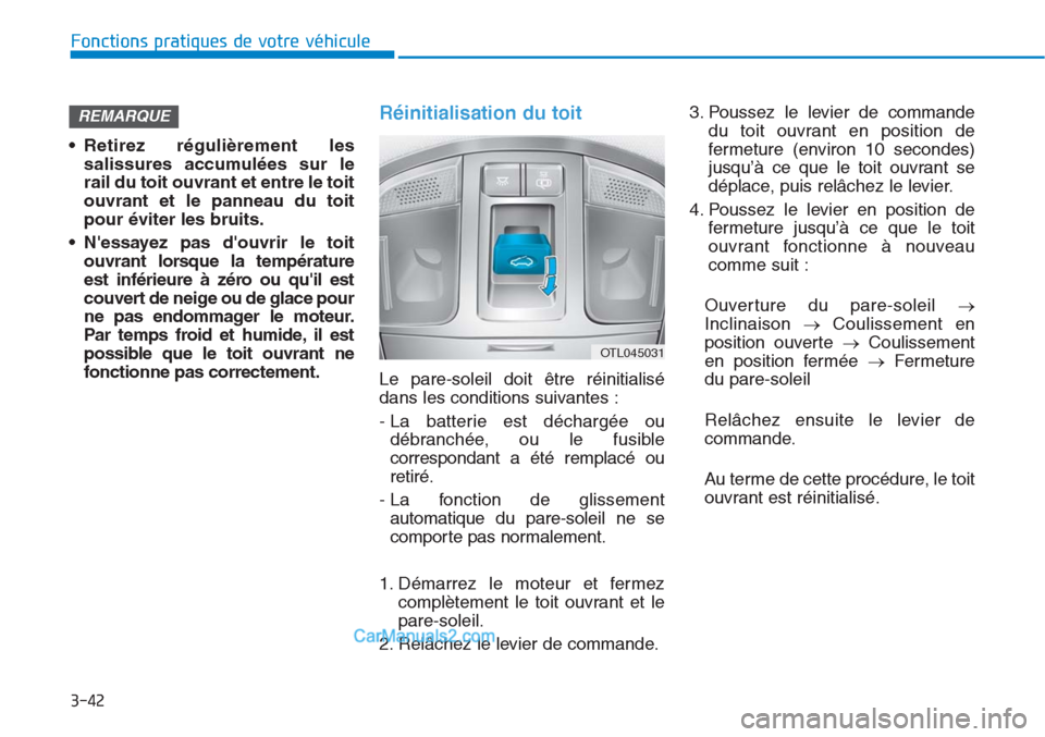 Hyundai Tucson 2019  Manuel du propriétaire (in French) 3-42
Fonctions pratiques de votre véhicule 
• Retirez régulièrement les
salissures accumulées sur le
rail du toit ouvrant et entre le toit
ouvrant et le panneau du toit
pour éviter les bruits.
