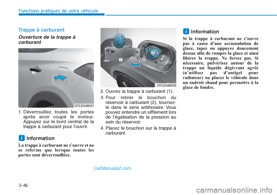 Hyundai Tucson 2019 Manuel du propriétaire (in French) 3-46
Fonctions pratiques de votre véhicule
Trappe à carburant
Ouverture de la trappe Ã
carburant
1. Déverrouillez toutes les portes
après avoir coupé le moteur.
Appuyez sur le bord central de Hyundai Tucson 2019 Manuel du propriétaire (in French) 3-46
Fonctions pratiques de votre véhicule
Trappe à carburant
Ouverture de la trappe Ã
carburant
1. Déverrouillez toutes les portes
après avoir coupé le moteur.
Appuyez sur le bord central de