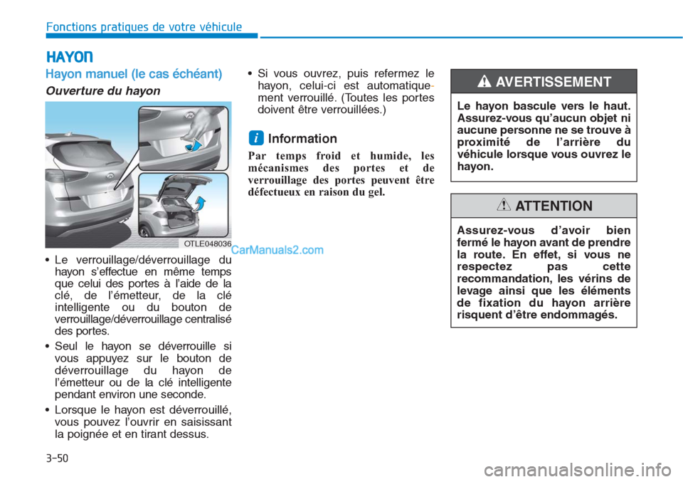 Hyundai Tucson 2019 Manuel du propriétaire (in French) 3-50
Fonctions pratiques de votre véhicule
Hayon manuel (le cas échéant)
Ouverture du hayon
• Le verrouillage/déverrouillage du
hayon s’effectue en même temps
que celui des portes à l’aid Hyundai Tucson 2019 Manuel du propriétaire (in French) 3-50
Fonctions pratiques de votre véhicule
Hayon manuel (le cas échéant)
Ouverture du hayon
• Le verrouillage/déverrouillage du
hayon s’effectue en même temps
que celui des portes à l’aid