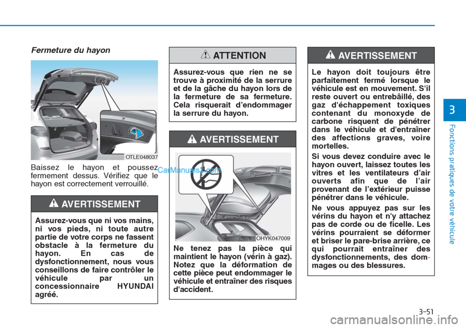 Hyundai Tucson 2019 Manuel du propriétaire (in French) 3-51
Fonctions pratiques de votre véhicule
3
Fermeture du hayon
Baissez le hayon et poussez
fermement dessus. Vérifiez que le
hayon est correctement verrouillé.Assurez-vous que rien ne se
trouve à Hyundai Tucson 2019 Manuel du propriétaire (in French) 3-51
Fonctions pratiques de votre véhicule
3
Fermeture du hayon
Baissez le hayon et poussez
fermement dessus. Vérifiez que le
hayon est correctement verrouillé.Assurez-vous que rien ne se
trouve Ã