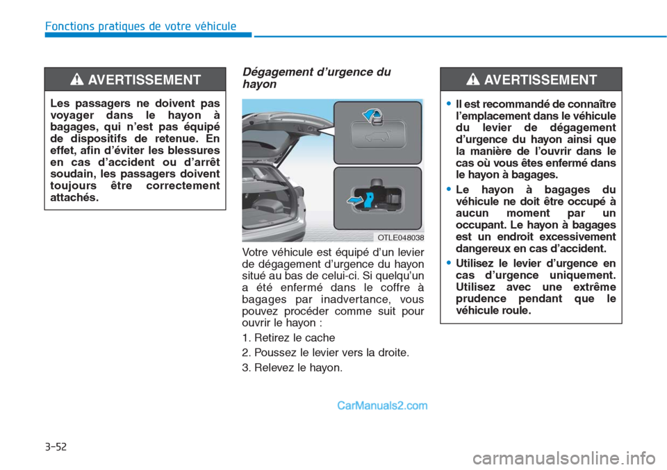Hyundai Tucson 2019 Manuel du propriétaire (in French) 3-52
Fonctions pratiques de votre véhicule
Dégagement d’urgence du
hayon
Votre véhicule est équipé d’un levier
de dégagement d’urgence du hayon
situé au bas de celui-ci. Si quelqu’un
a Hyundai Tucson 2019 Manuel du propriétaire (in French) 3-52
Fonctions pratiques de votre véhicule
Dégagement d’urgence du
hayon
Votre véhicule est équipé d’un levier
de dégagement d’urgence du hayon
situé au bas de celui-ci. Si quelqu’un
a