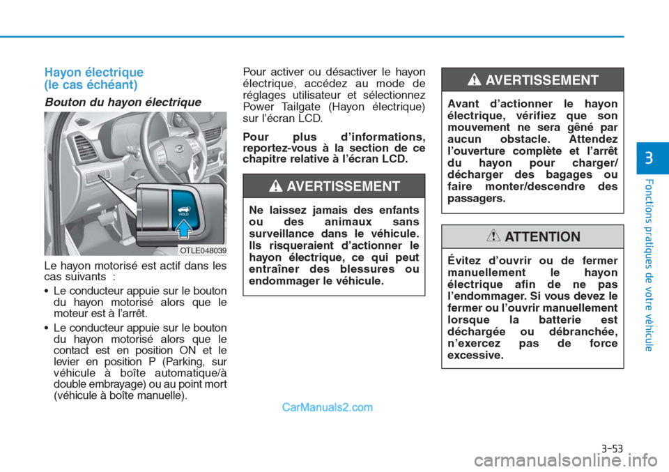 Hyundai Tucson 2019 Manuel du propriétaire (in French) 3-53
Fonctions pratiques de votre véhicule
3
Hayon électrique
(le cas échéant)
Bouton du hayon électrique
Le hayon motorisé est actif dans les
cas suivants :
• Le conducteur appuie sur le b Hyundai Tucson 2019 Manuel du propriétaire (in French) 3-53
Fonctions pratiques de votre véhicule
3
Hayon électrique
(le cas échéant)
Bouton du hayon électrique
Le hayon motorisé est actif dans les
cas suivants :
• Le conducteur appuie sur le b