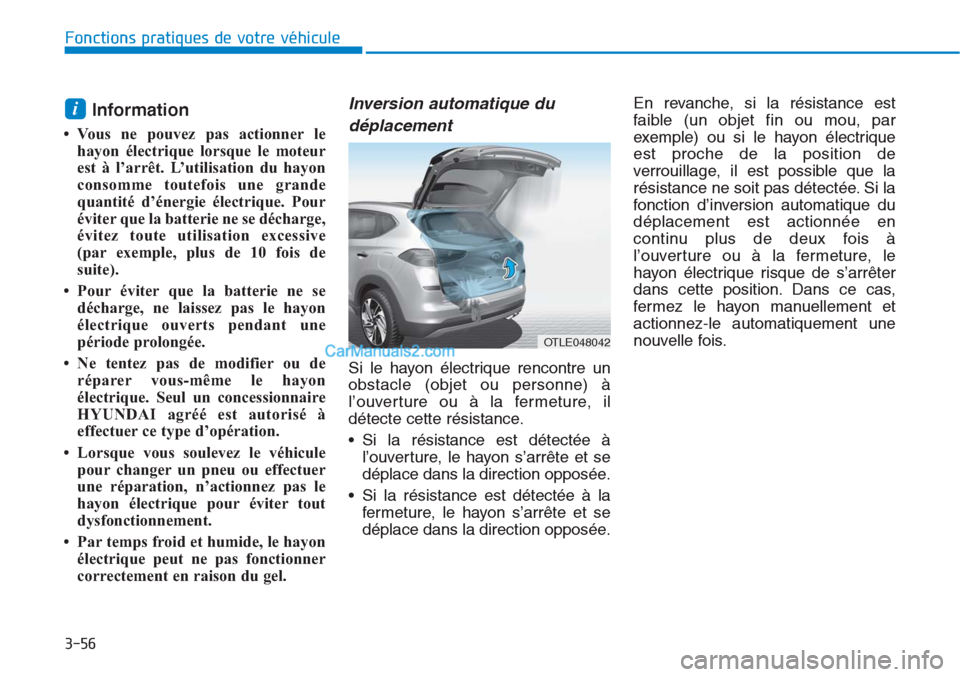 Hyundai Tucson 2019 Manuel du propriétaire (in French) 3-56
Fonctions pratiques de votre véhicule
Information
• Vous ne pouvez pas actionner le
hayon électrique lorsque le moteur
est à l’arrêt. L’utilisation du hayon
consomme toutefois une gra Hyundai Tucson 2019 Manuel du propriétaire (in French) 3-56
Fonctions pratiques de votre véhicule
Information
• Vous ne pouvez pas actionner le
hayon électrique lorsque le moteur
est à l’arrêt. L’utilisation du hayon
consomme toutefois une gra