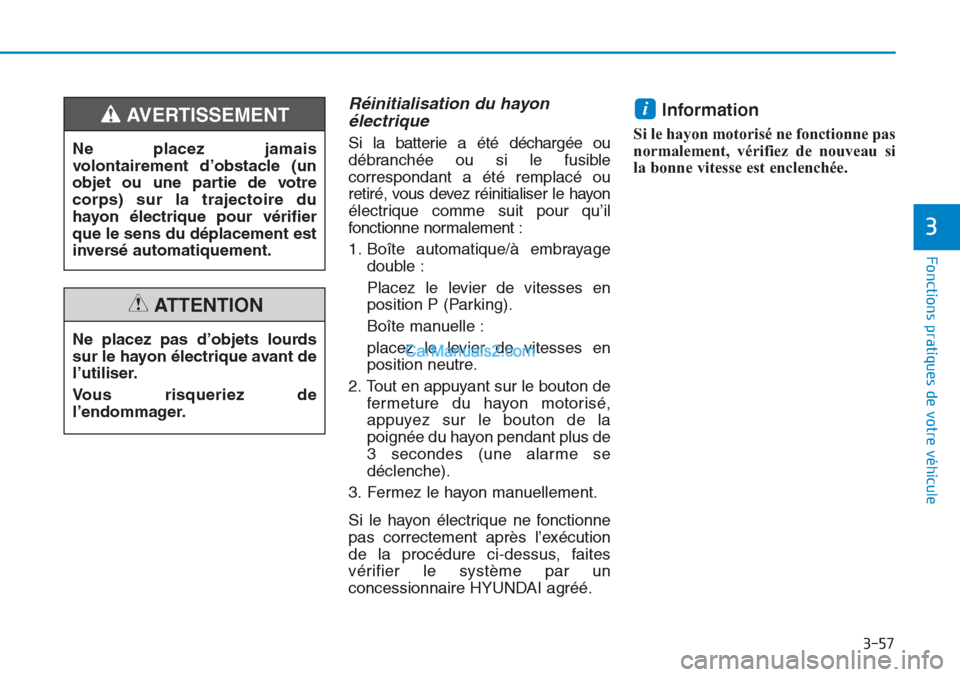 Hyundai Tucson 2019 Manuel du propriétaire (in French) 3-57
Fonctions pratiques de votre véhicule
3
Réinitialisation du hayon
électrique
Si la batterie a été déchargée ou
débranchée ou si le fusible
correspondant a été remplacé ou
retiré, vo Hyundai Tucson 2019 Manuel du propriétaire (in French) 3-57
Fonctions pratiques de votre véhicule
3
Réinitialisation du hayon
électrique
Si la batterie a été déchargée ou
débranchée ou si le fusible
correspondant a été remplacé ou
retiré, vo
