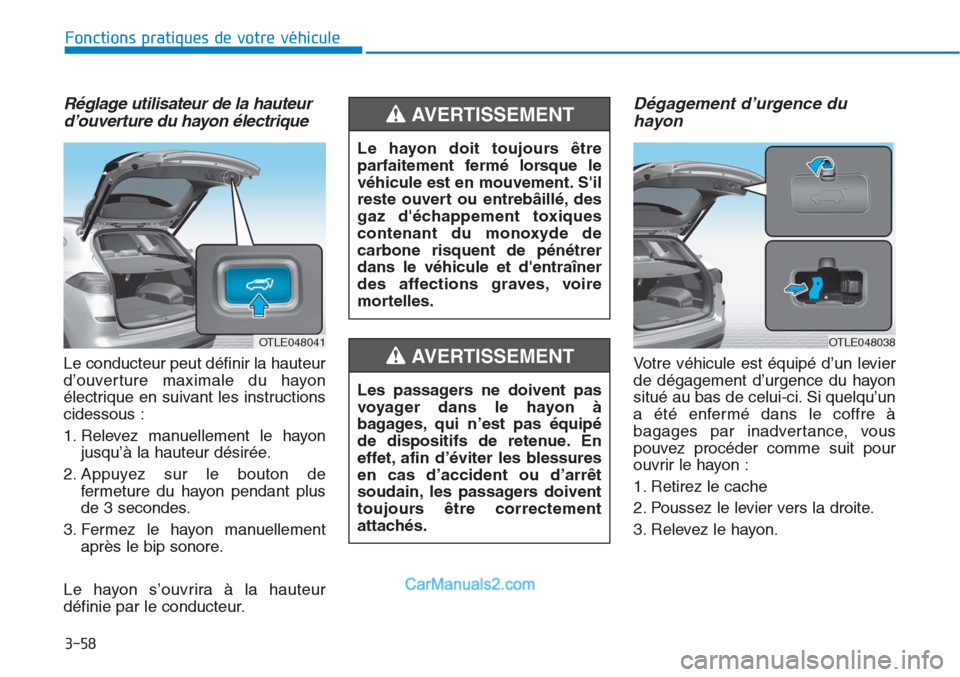 Hyundai Tucson 2019 Manuel du propriétaire (in French) 3-58
Fonctions pratiques de votre véhicule
Réglage utilisateur de la hauteur
d’ouverture du hayon électrique
Le conducteur peut définir la hauteur
d’ouverture maximale du hayon
électrique en Hyundai Tucson 2019 Manuel du propriétaire (in French) 3-58
Fonctions pratiques de votre véhicule
Réglage utilisateur de la hauteur
d’ouverture du hayon électrique
Le conducteur peut définir la hauteur
d’ouverture maximale du hayon
électrique en