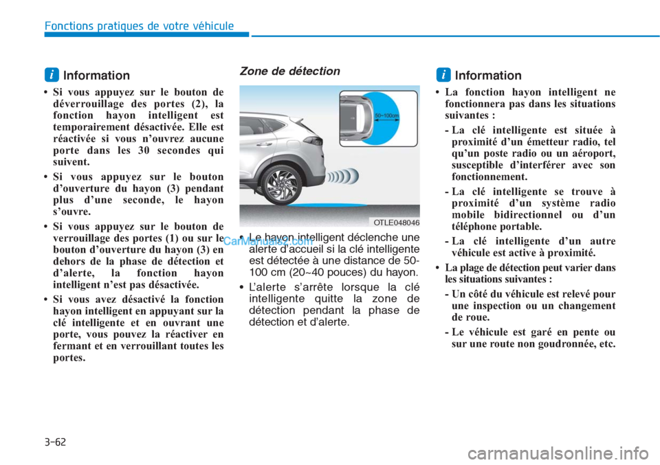 Hyundai Tucson 2019  Manuel du propriétaire (in French) 3-62
Fonctions pratiques de votre véhicule 
Information 
• Si vous appuyez sur le bouton de
déverrouillage des portes (2), la
fonction hayon intelligent est
temporairement désactivée. Elle est
r