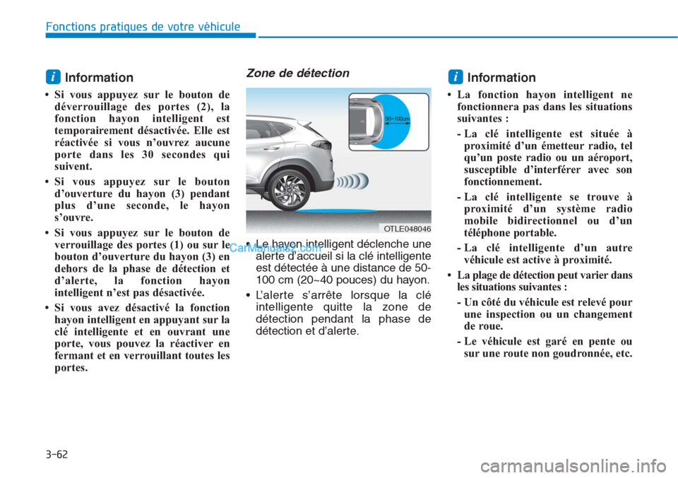 Hyundai Tucson 2019 Manuel du propriétaire (in French) 3-62
Fonctions pratiques de votre véhicule
Information
• Si vous appuyez sur le bouton de
déverrouillage des portes (2), la
fonction hayon intelligent est
temporairement désactivée. Elle est
r Hyundai Tucson 2019 Manuel du propriétaire (in French) 3-62
Fonctions pratiques de votre véhicule
Information
• Si vous appuyez sur le bouton de
déverrouillage des portes (2), la
fonction hayon intelligent est
temporairement désactivée. Elle est
r