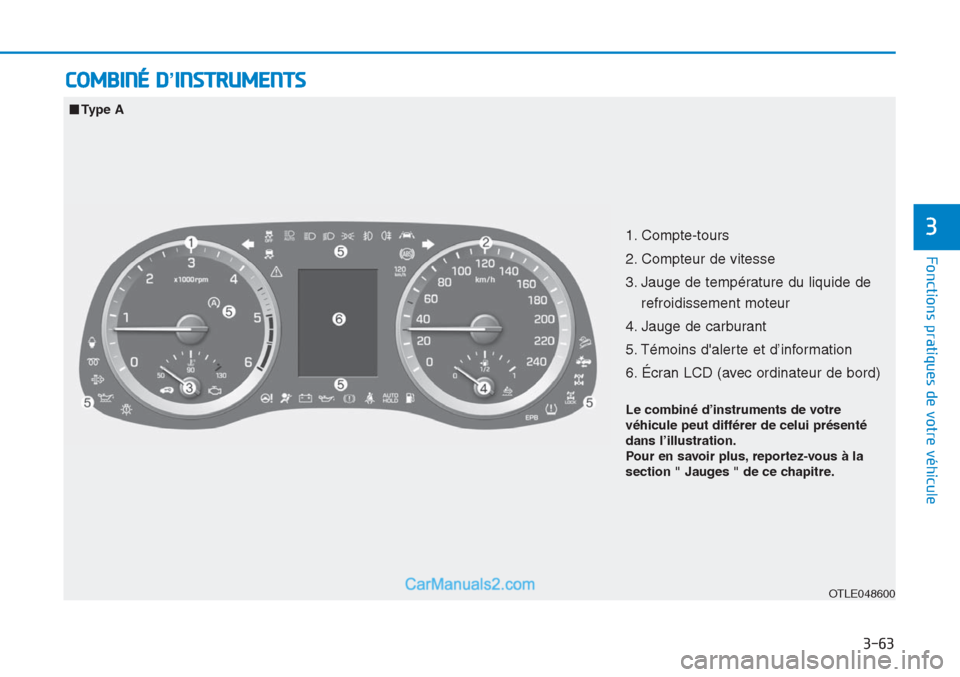 Hyundai Tucson 2019 Manuel du propriétaire (in French) COMBINÉ D’INSTRUMENTS
3-63
Fonctions pratiques de votre véhicule
3
OTLE048600
â– Type A
1. Compte-tours
2. Compteur de vitesse
3. Jauge de température du liquide de
refroidissement moteur
4. Hyundai Tucson 2019 Manuel du propriétaire (in French) COMBINÉ D’INSTRUMENTS
3-63
Fonctions pratiques de votre véhicule
3
OTLE048600
â– Type A
1. Compte-tours
2. Compteur de vitesse
3. Jauge de température du liquide de
refroidissement moteur
4.