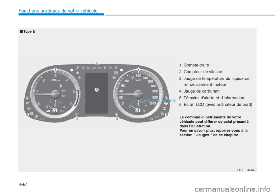 Hyundai Tucson 2019 Manuel du propriétaire (in French) 3-64
Fonctions pratiques de votre véhicule
OTLE048640
â– Type B
1. Compte-tours
2. Compteur de vitesse
3. Jauge de température du liquide de
refroidissement moteur
4. Jauge de carburant
5. Tém Hyundai Tucson 2019 Manuel du propriétaire (in French) 3-64
Fonctions pratiques de votre véhicule
OTLE048640
â– Type B
1. Compte-tours
2. Compteur de vitesse
3. Jauge de température du liquide de
refroidissement moteur
4. Jauge de carburant
5. Tém