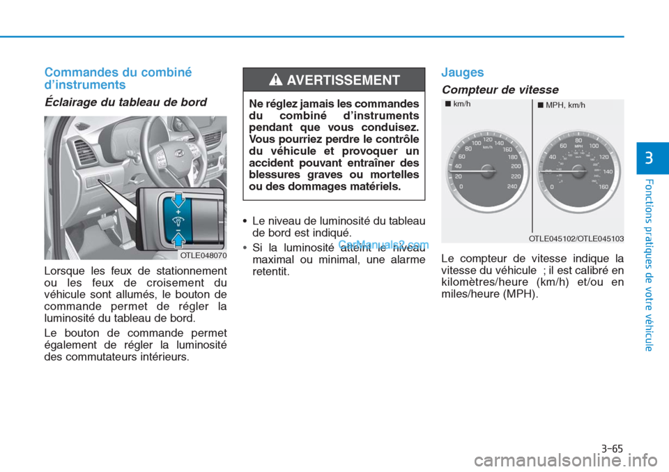 Hyundai Tucson 2019 Manuel du propriétaire (in French) 3-65
Fonctions pratiques de votre véhicule
3
Commandes du combiné
d’instruments
Éclairage du tableau de bord
Lorsque les feux de stationnement
ou les feux de croisement du
véhicule sont allum Hyundai Tucson 2019 Manuel du propriétaire (in French) 3-65
Fonctions pratiques de votre véhicule
3
Commandes du combiné
d’instruments
Éclairage du tableau de bord
Lorsque les feux de stationnement
ou les feux de croisement du
véhicule sont allum