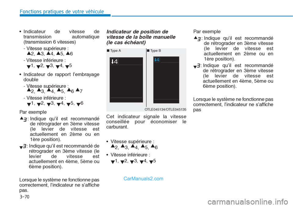 Hyundai Tucson 2019  Manuel du propriétaire (in French) 3-70
Fonctions pratiques de votre véhicule 
• Indicateur de vitesse de
transmission automatique
(transmission 6 vitesses)
- Vitesse supérieure :
▲
2, ▲
3, ▲
4, ▲
5, ▲
6
- Vitesse  infér