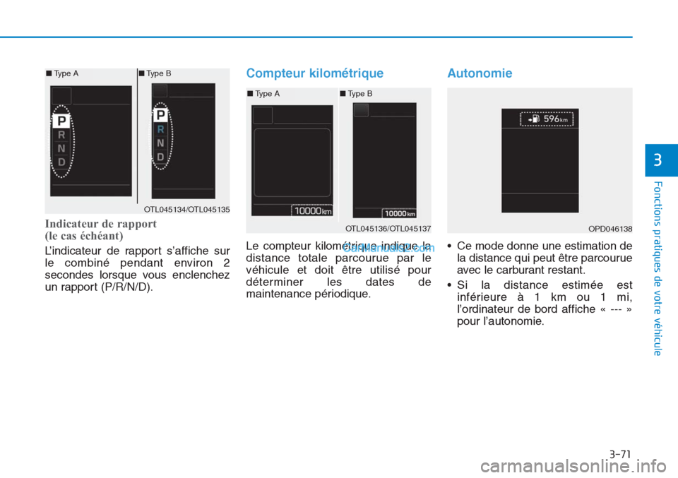 Hyundai Tucson 2019  Manuel du propriétaire (in French) 3-71
Fonctions pratiques de votre véhicule 
3
Indicateur de rapport 
(le cas échéant)
L’indicateur de rapport s’affiche sur
le combiné pendant environ 2
secondes lorsque vous enclenchez
un rap