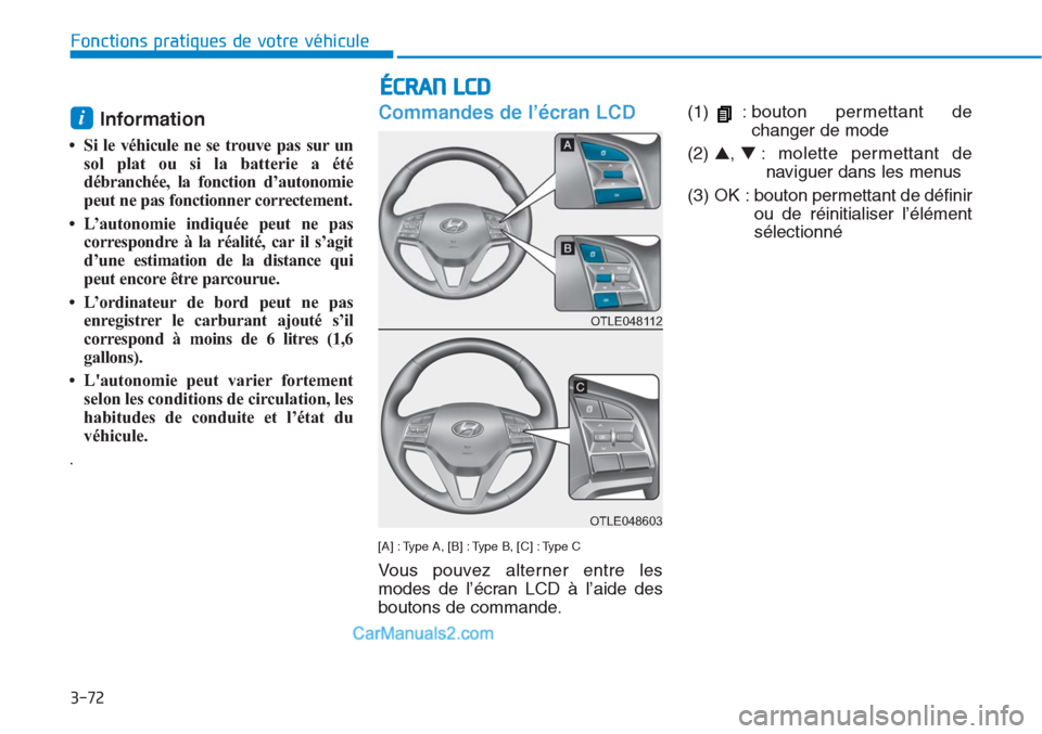 Hyundai Tucson 2019  Manuel du propriétaire (in French) 3-72
Information 
• Si le véhicule ne se trouve pas sur un
sol plat ou si la batterie a été
débranchée, la fonction d’autonomie
peut ne pas fonctionner correctement. 
• L’autonomie indiqu
