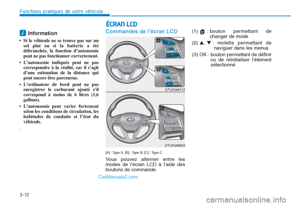 Hyundai Tucson 2019 Manuel du propriétaire (in French) 3-72
Information
• Si le véhicule ne se trouve pas sur un
sol plat ou si la batterie a été
débranchée, la fonction d’autonomie
peut ne pas fonctionner correctement.
• L’autonomie indiqu Hyundai Tucson 2019 Manuel du propriétaire (in French) 3-72
Information
• Si le véhicule ne se trouve pas sur un
sol plat ou si la batterie a été
débranchée, la fonction d’autonomie
peut ne pas fonctionner correctement.
• L’autonomie indiqu