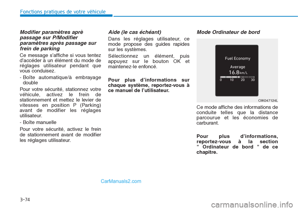 Hyundai Tucson 2019  Manuel du propriétaire (in French) 3-74
Fonctions pratiques de votre véhicule 
Modifier paramètres aprè
passage sur P/Modifier
paramètres après passage sur
frein de parking
Ce message s’affiche si vous tentez
d’accéder à un 