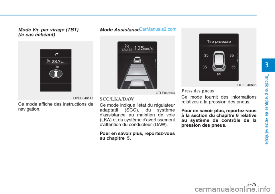 Hyundai Tucson 2019 Manuel du propriétaire (in French) 3-75
Fonctions pratiques de votre véhicule
3
Mode Vir. par virage (TBT)
(le cas échéant)
Ce mode affiche des instructions de
navigation.
Mode Assistance
SCC/LKA/DAW
Ce mode indique létat du rà Hyundai Tucson 2019 Manuel du propriétaire (in French) 3-75
Fonctions pratiques de votre véhicule
3
Mode Vir. par virage (TBT)
(le cas échéant)
Ce mode affiche des instructions de
navigation.
Mode Assistance
SCC/LKA/DAW
Ce mode indique létat du rÃ
