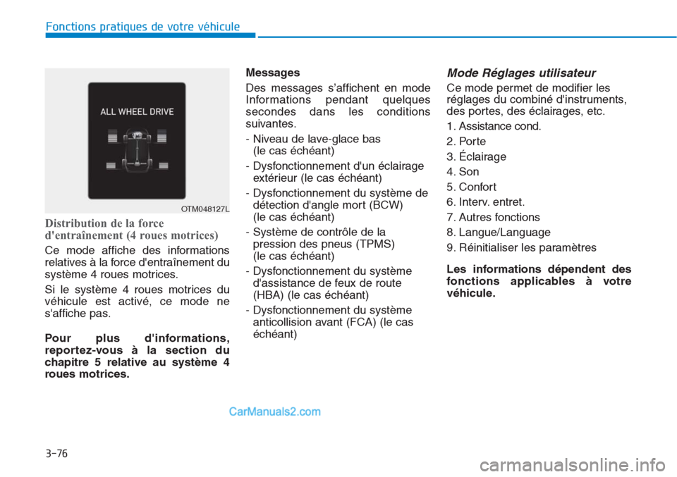 Hyundai Tucson 2019 Manuel du propriétaire (in French) 3-76
Fonctions pratiques de votre véhicule
Distribution de la force
dentraînement (4 roues motrices)
Ce mode affiche des informations
relatives à la force dentraînement du
système 4 roues motr Hyundai Tucson 2019 Manuel du propriétaire (in French) 3-76
Fonctions pratiques de votre véhicule
Distribution de la force
dentraînement (4 roues motrices)
Ce mode affiche des informations
relatives à la force dentraînement du
système 4 roues motr
