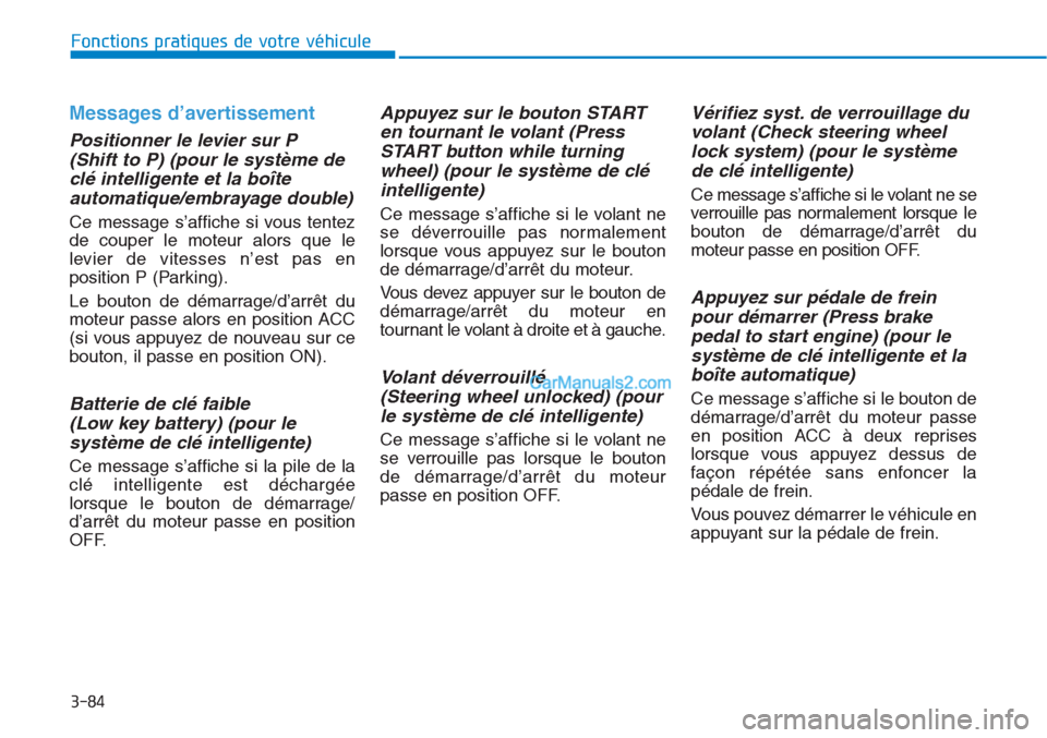 Hyundai Tucson 2019  Manuel du propriétaire (in French) 3-84
Fonctions pratiques de votre véhicule 
Messages d’avertissement
Positionner le levier sur P 
(Shift to P) (pour le système de
clé intelligente et la boîte
automatique/embrayage double)
Ce m