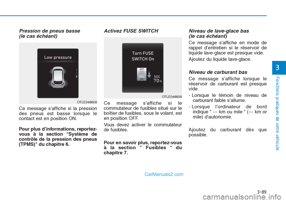Hyundai Tucson 2019 Manuel du propriétaire (in French) 3-89
Fonctions pratiques de votre véhicule
3
Pression de pneus basse
(le cas échéant)
Ce message s’affiche si la pression
des pneus est basse lorsque le
contact est en position ON.
Pour plus dâ Hyundai Tucson 2019 Manuel du propriétaire (in French) 3-89
Fonctions pratiques de votre véhicule
3
Pression de pneus basse
(le cas échéant)
Ce message s’affiche si la pression
des pneus est basse lorsque le
contact est en position ON.
Pour plus dâ