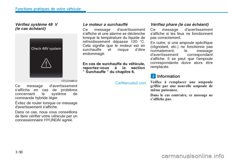 Hyundai Tucson 2019 Manuel du propriétaire (in French) 3-90
Fonctions pratiques de votre véhicule
Vérifiez système 48 V
(le cas échéant)
Ce message davertissement
saffiche en cas de problème
concernant le système de
commande hybride léger.
Évi Hyundai Tucson 2019 Manuel du propriétaire (in French) 3-90
Fonctions pratiques de votre véhicule
Vérifiez système 48 V
(le cas échéant)
Ce message davertissement
saffiche en cas de problème
concernant le système de
commande hybride léger.
Évi