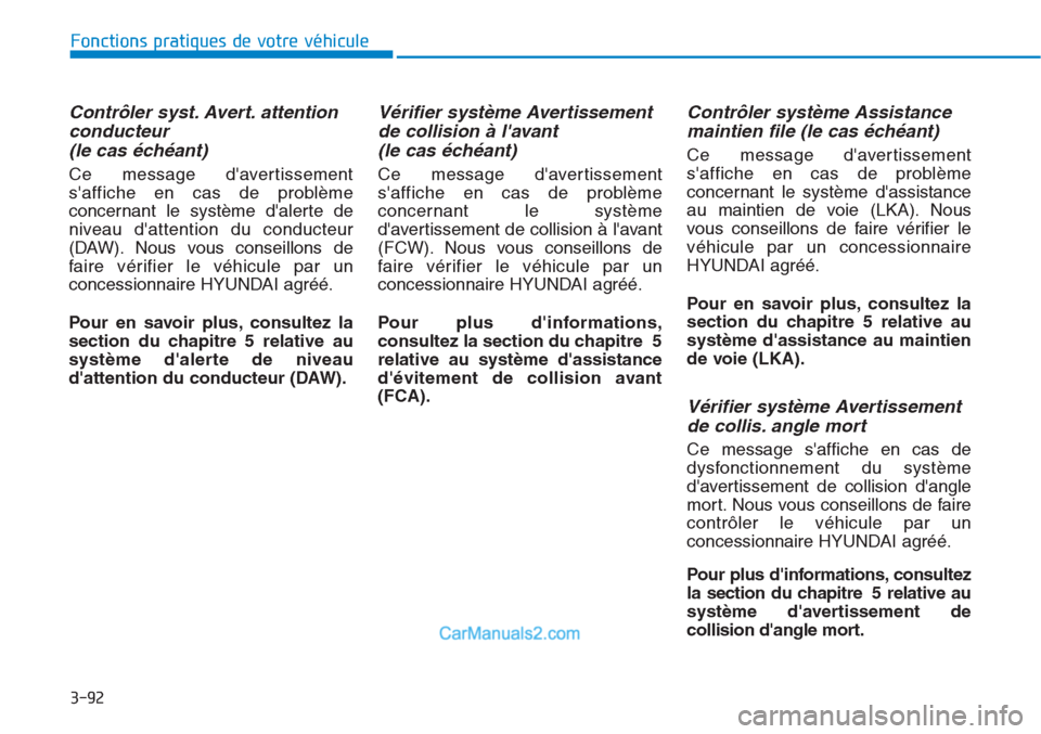 Hyundai Tucson 2019 Manuel du propriétaire (in French) 3-92
Fonctions pratiques de votre véhicule
Contrôler syst. Avert. attention
conducteur
(le cas échéant)
Ce message davertissement
saffiche en cas de problème
concernant le système dalerte de Hyundai Tucson 2019 Manuel du propriétaire (in French) 3-92
Fonctions pratiques de votre véhicule
Contrôler syst. Avert. attention
conducteur
(le cas échéant)
Ce message davertissement
saffiche en cas de problème
concernant le système dalerte de