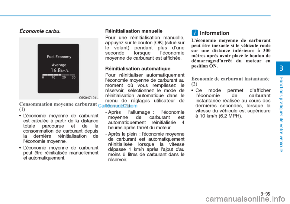 Hyundai Tucson 2019  Manuel du propriétaire (in French) 3-95
Fonctions pratiques de votre véhicule 
3
Économie carbu.
Consommation moyenne carburant
(1) 
• L’économie moyenne de carburant
est calculée à partir de la distance
totale parcourue et de