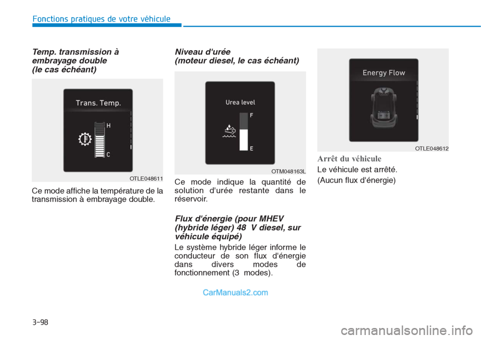 Hyundai Tucson 2019  Manuel du propriétaire (in French) 3-98
Fonctions pratiques de votre véhicule 
Temp. transmission à
embrayage double 
(le cas échéant)
Ce mode affiche la température de la
transmission à embrayage double.
Niveau durée 
(moteur 