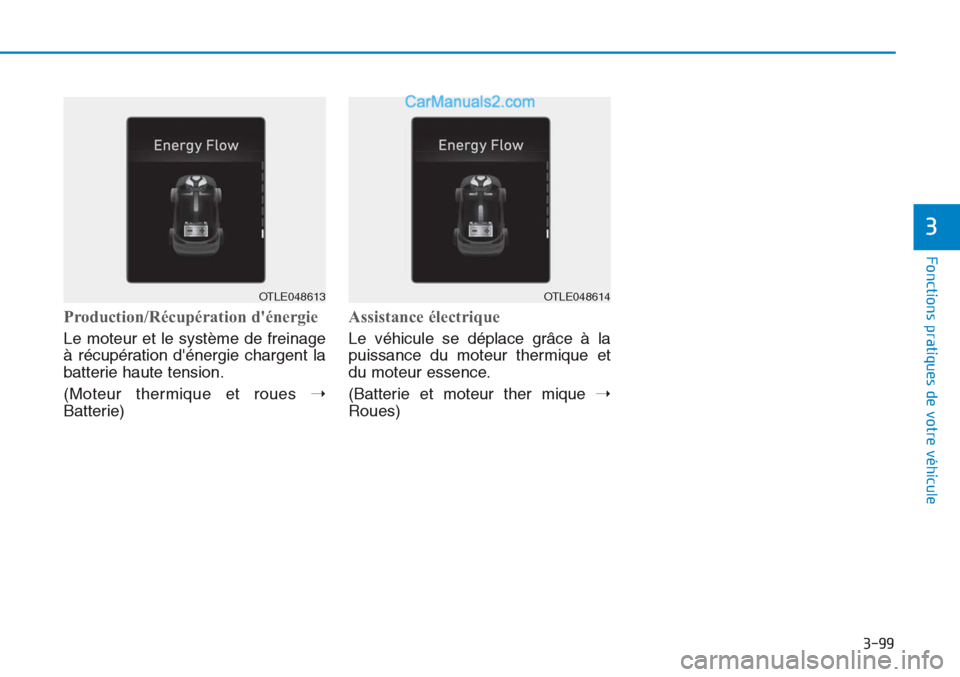 Hyundai Tucson 2019 Manuel du propriétaire (in French) 3-99
Fonctions pratiques de votre véhicule
Production/Récupération dénergie
Le moteur et le système de freinage
à récupération dénergie chargent la
batterie haute tension.
(Moteur thermiqu Hyundai Tucson 2019 Manuel du propriétaire (in French) 3-99
Fonctions pratiques de votre véhicule
Production/Récupération dénergie
Le moteur et le système de freinage
à récupération dénergie chargent la
batterie haute tension.
(Moteur thermiqu