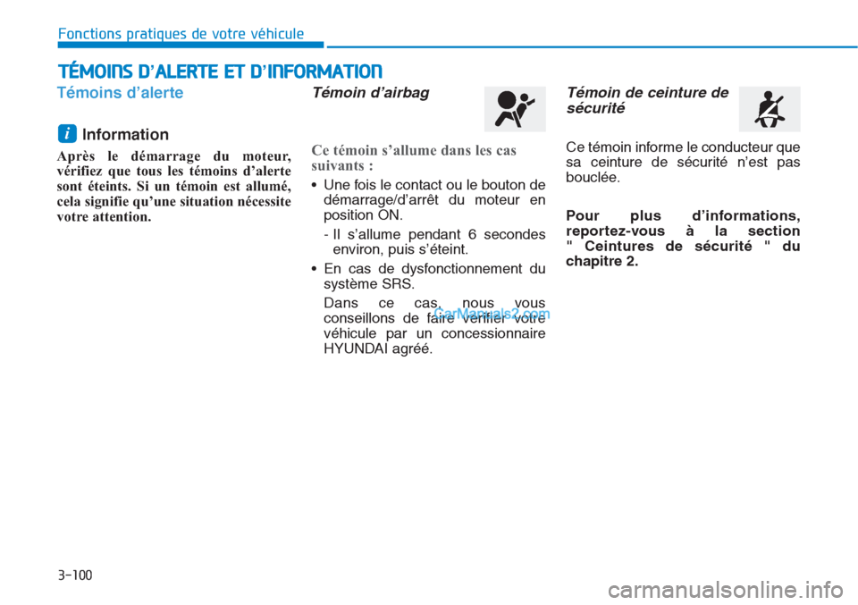 Hyundai Tucson 2019  Manuel du propriétaire (in French) 3-100
Fonctions pratiques de votre véhicule 
Témoins d’alerte 
Information
Après le démarrage du moteur,
vérifiez que tous les témoins d’alerte
sont éteints. Si un témoin est allumé,
cela