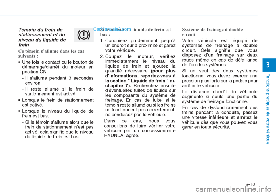 Hyundai Tucson 2019 Manuel du propriétaire (in French) 3-101
Fonctions pratiques de votre véhicule
3
Témoin du frein de
stationnement et du
niveau du liquide de
frein
Ce témoin s’allume dans les cas
suivants :
• Une fois le contact ou le bouton Hyundai Tucson 2019 Manuel du propriétaire (in French) 3-101
Fonctions pratiques de votre véhicule
3
Témoin du frein de
stationnement et du
niveau du liquide de
frein
Ce témoin s’allume dans les cas
suivants :
• Une fois le contact ou le bouton