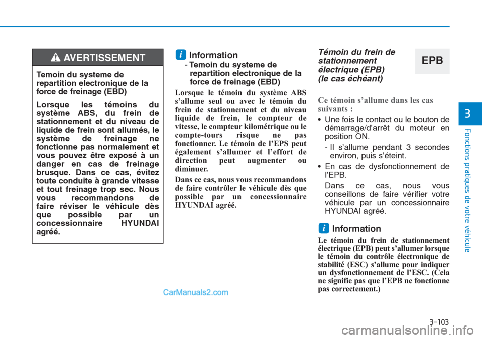 Hyundai Tucson 2019 Manuel du propriétaire (in French) 3-103
Fonctions pratiques de votre véhicule
3
Information
-Temoin du systeme de
repartition electronique de la
force de freinage (EBD)
Lorsque le témoin du système ABS
s’allume seul ou avec Hyundai Tucson 2019 Manuel du propriétaire (in French) 3-103
Fonctions pratiques de votre véhicule
3
Information
-Temoin du systeme de
repartition electronique de la
force de freinage (EBD)
Lorsque le témoin du système ABS
s’allume seul ou avec