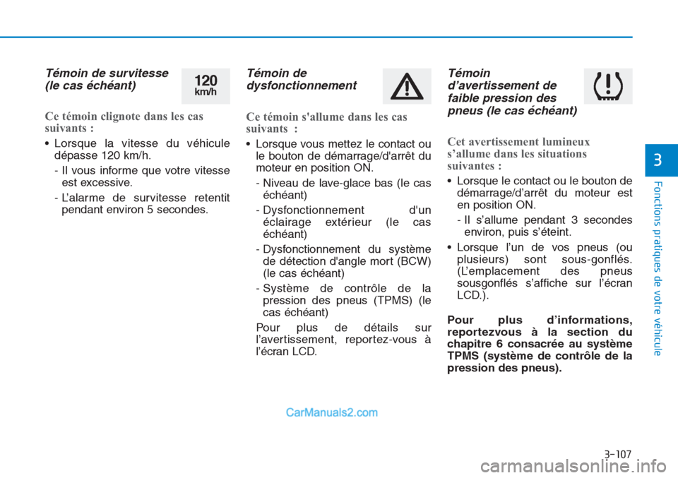 Hyundai Tucson 2019 Manuel du propriétaire (in French) 3-107
Fonctions pratiques de votre véhicule
3
Témoin de survitesse
(le cas échéant)
Ce témoin clignote dans les cas
suivants :
• Lorsque la vitesse du véhicule
dépasse 120 km/h.
- Il vous Hyundai Tucson 2019 Manuel du propriétaire (in French) 3-107
Fonctions pratiques de votre véhicule
3
Témoin de survitesse
(le cas échéant)
Ce témoin clignote dans les cas
suivants :
• Lorsque la vitesse du véhicule
dépasse 120 km/h.
- Il vous