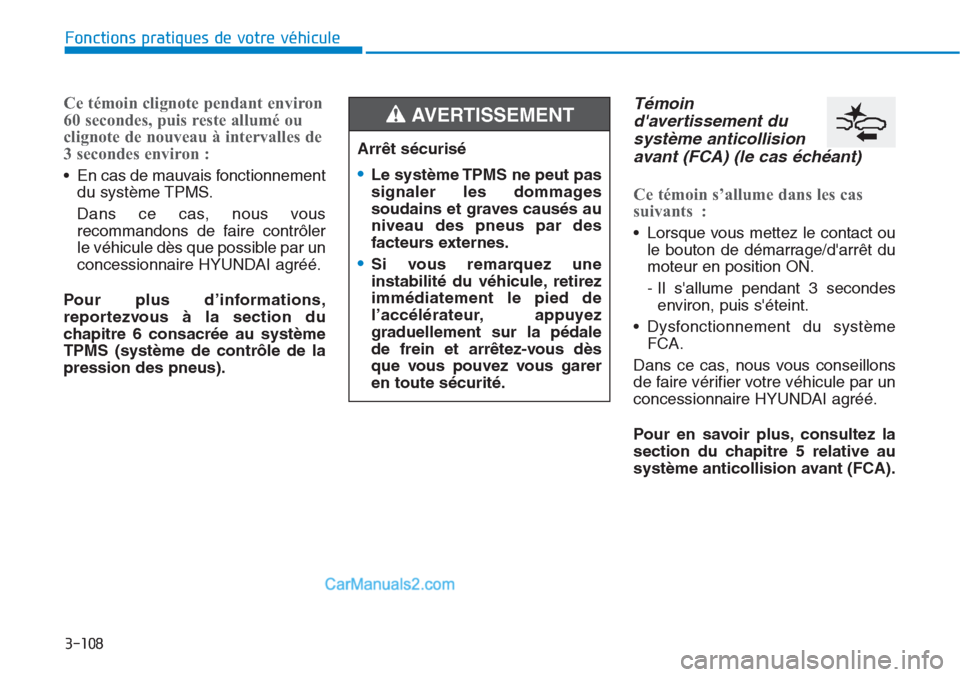 Hyundai Tucson 2019  Manuel du propriétaire (in French) 3-108
Fonctions pratiques de votre véhicule 
Ce témoin clignote pendant environ
60 secondes, puis reste allumé ou
clignote de nouveau à intervalles de
3 secondes environ :
• En cas de mauvais fo