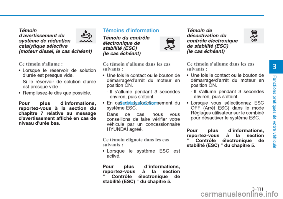 Hyundai Tucson 2019  Manuel du propriétaire (in French) 3-111
Fonctions pratiques de votre véhicule 
3
Témoin
davertissement du
système de réduction
catalytique sélective 
(moteur diesel, le cas échéant)
Ce témoin sallume :
• Lorsque le réserv