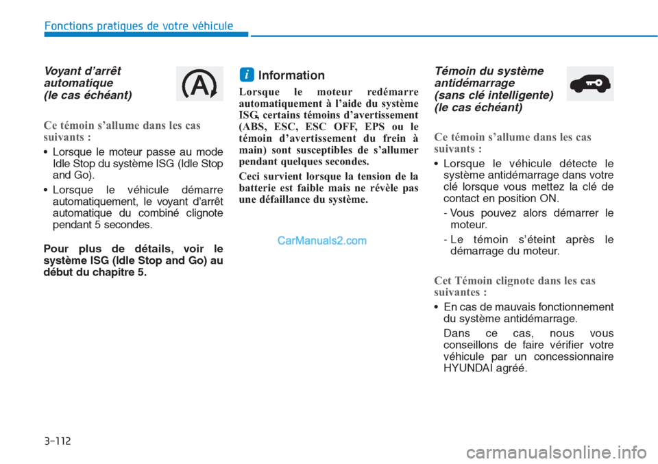 Hyundai Tucson 2019 Manuel du propriétaire (in French) 3-112
Fonctions pratiques de votre véhicule
Voyant d’arrêt
automatique
(le cas échéant)
Ce témoin s’allume dans les cas
suivants :
• Lorsque le moteur passe au mode
Idle Stop du système Hyundai Tucson 2019 Manuel du propriétaire (in French) 3-112
Fonctions pratiques de votre véhicule
Voyant d’arrêt
automatique
(le cas échéant)
Ce témoin s’allume dans les cas
suivants :
• Lorsque le moteur passe au mode
Idle Stop du système