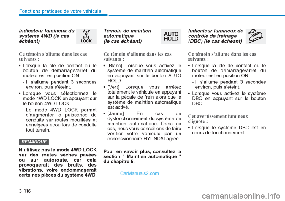 Hyundai Tucson 2019  Manuel du propriétaire (in French) 3-116
Fonctions pratiques de votre véhicule 
Indicateur lumineux du
système 4WD (le cas
échéant)
Ce témoin s’allume dans les cas
suivants : 
• Lorsque la clé de contact ou le
bouton de déma