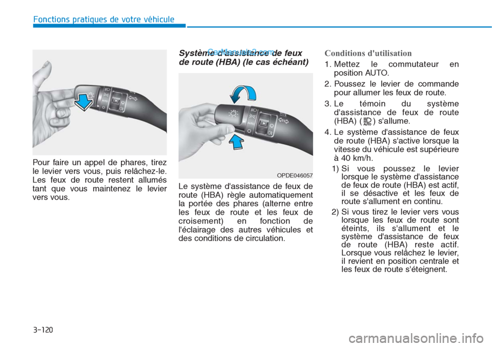 Hyundai Tucson 2019  Manuel du propriétaire (in French) 3-120
Fonctions pratiques de votre véhicule
Pour faire un appel de phares, tirez
le levier vers vous, puis relâchez-le.
Les feux de route restent allumés
tant que vous maintenez le levier
vers vous