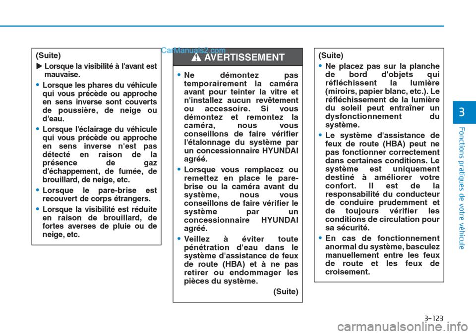 Hyundai Tucson 2019  Manuel du propriétaire (in French) 3-123
Fonctions pratiques de votre véhicule 
3
•Ne démontez pas
temporairement la caméra
avant pour teinter la vitre et
ninstallez aucun revêtement
ou accessoire. Si vous
démontez et remontez 