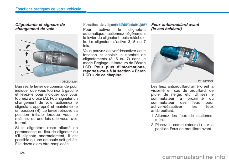 Hyundai Tucson 2019  Manuel du propriétaire (in French) 3-124
Clignotants et signaux de
changement de voie 
Baissez le levier de commande pour
indiquer que vous tournez à gauche
et levez-le pour indiquer que vous
tournez à droite (A). Pour signaler un
ch