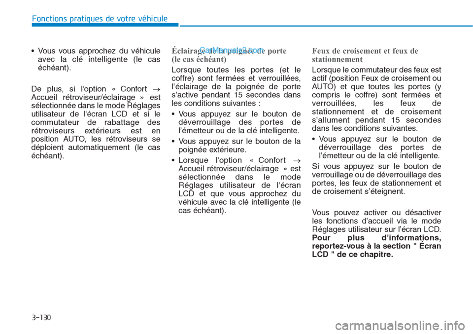 Hyundai Tucson 2019  Manuel du propriétaire (in French) 3-130
Fonctions pratiques de votre véhicule
• Vous vous approchez du véhicule
avec la clé intelligente (le cas
échéant).
De plus, si loption « Confort →
Accueil rétroviseur/éclairage » e