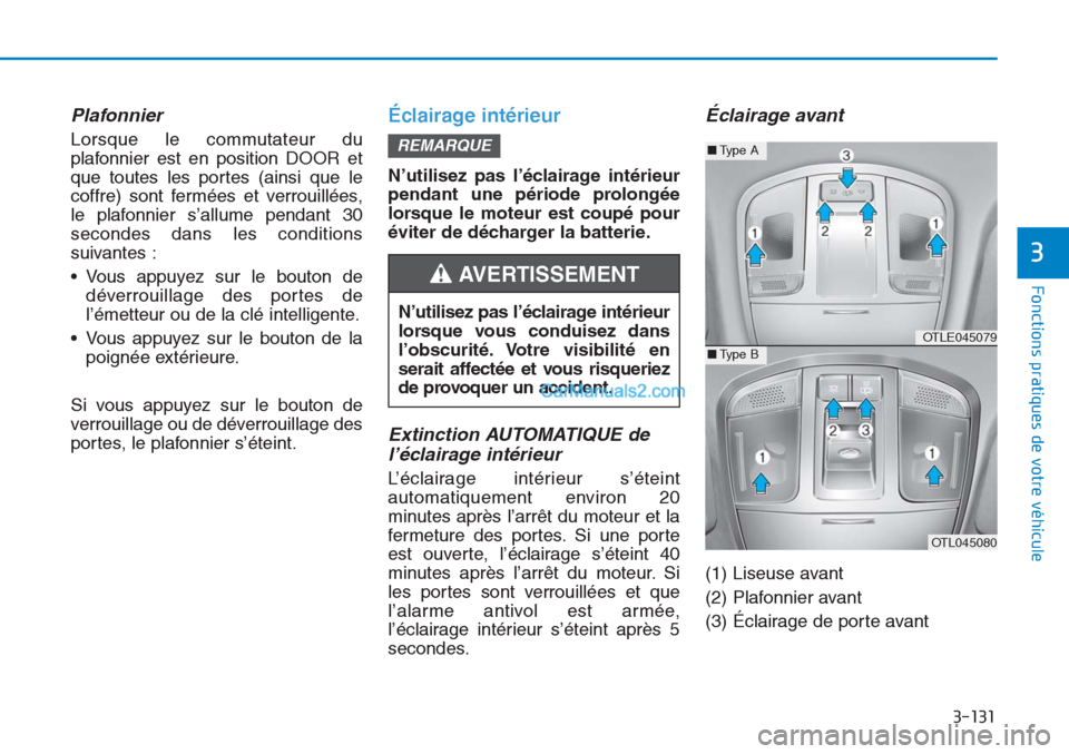 Hyundai Tucson 2019  Manuel du propriétaire (in French) 3-131
Fonctions pratiques de votre véhicule
3
Plafonnier 
Lorsque le commutateur du
plafonnier est en position DOOR et
que toutes les portes (ainsi que le
coffre) sont fermées et verrouillées,
le p