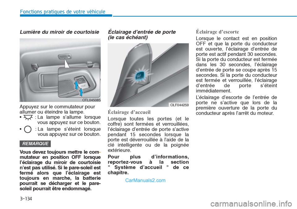 Hyundai Tucson 2019 Manuel du propriétaire (in French) 3-134
Fonctions pratiques de votre véhicule
Lumière du miroir de courtoisie
Appuyez sur le commutateur pour
allumer ou éteindre la lampe.
• : La lampe s’allume lorsque
vous appuyez sur ce bout Hyundai Tucson 2019 Manuel du propriétaire (in French) 3-134
Fonctions pratiques de votre véhicule
Lumière du miroir de courtoisie
Appuyez sur le commutateur pour
allumer ou éteindre la lampe.
• : La lampe s’allume lorsque
vous appuyez sur ce bout