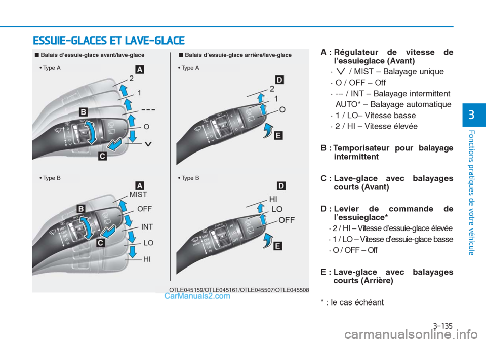 Hyundai Tucson 2019 Manuel du propriétaire (in French) 3-135
Fonctions pratiques de votre véhicule
3
A : Régulateur de vitesse de
l’essuieglace (Avant)
· / MIST – Balayage unique
· O / OFF – Off
· --- / INT – Balayage intermittent
AUTO* – Hyundai Tucson 2019 Manuel du propriétaire (in French) 3-135
Fonctions pratiques de votre véhicule
3
A : Régulateur de vitesse de
l’essuieglace (Avant)
· / MIST – Balayage unique
· O / OFF – Off
· --- / INT – Balayage intermittent
AUTO* –