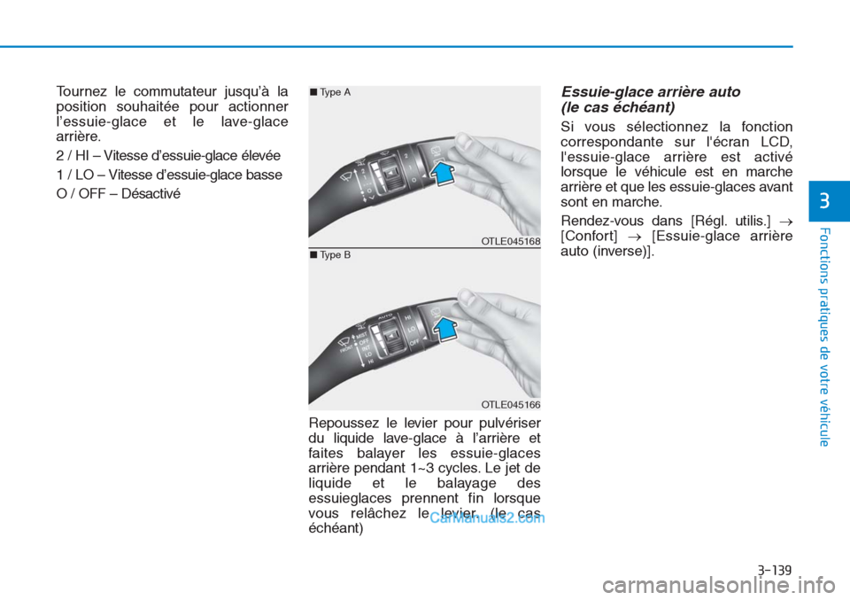 Hyundai Tucson 2019  Manuel du propriétaire (in French) 3-139
Fonctions pratiques de votre véhicule
3
Tournez le commutateur jusqu’à la
position souhaitée pour actionner
l’essuie-glace et le lave-glace
arrière.
2 / HI – Vitesse d’essuie-glace �