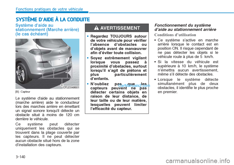 Hyundai Tucson 2019  Manuel du propriétaire (in French) 3-140
Fonctions pratiques de votre véhicule
SYSTÈME D’AIDE À LA CONDUITE
Système daide au
stationnement (Marche arrière)
(le cas échéant)  
[B] : Capteur
Le système daide au stationnement
