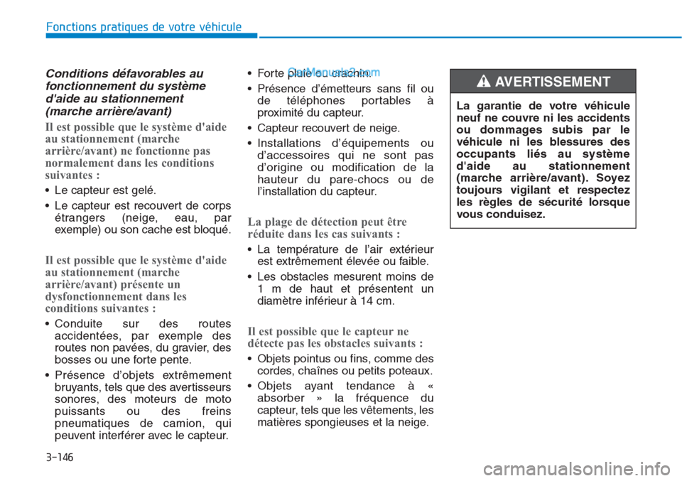 Hyundai Tucson 2019  Manuel du propriétaire (in French) 3-146
Fonctions pratiques de votre véhicule
Conditions défavorables au
fonctionnement du système
daide au stationnement
(marche arrière/avant)
Il est possible que le système daide
au stationnem