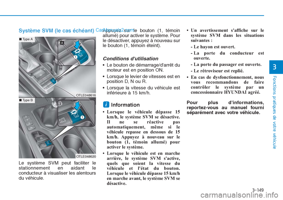 Hyundai Tucson 2019 Manuel du propriétaire (in French) 3-149
Fonctions pratiques de votre véhicule
3
Système SVM (le cas échéant)
Le système SVM peut faciliter le
stationnement en aidant le
conducteur à visualiser les alentours
du véhicule.Appuyez Hyundai Tucson 2019 Manuel du propriétaire (in French) 3-149
Fonctions pratiques de votre véhicule
3
Système SVM (le cas échéant)
Le système SVM peut faciliter le
stationnement en aidant le
conducteur à visualiser les alentours
du véhicule.Appuyez