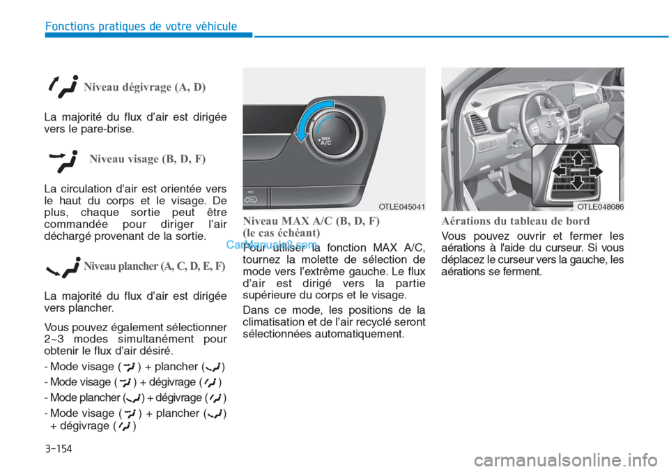 Hyundai Tucson 2019 Manuel du propriétaire (in French) 3-154
Fonctions pratiques de votre véhicule
Niveau dégivrage (A, D)
La majorité du flux d’air est dirigée
vers le pare-brise.
Niveau visage (B, D, F)
La circulation d’air est orientée vers
le Hyundai Tucson 2019 Manuel du propriétaire (in French) 3-154
Fonctions pratiques de votre véhicule
Niveau dégivrage (A, D)
La majorité du flux d’air est dirigée
vers le pare-brise.
Niveau visage (B, D, F)
La circulation d’air est orientée vers
le