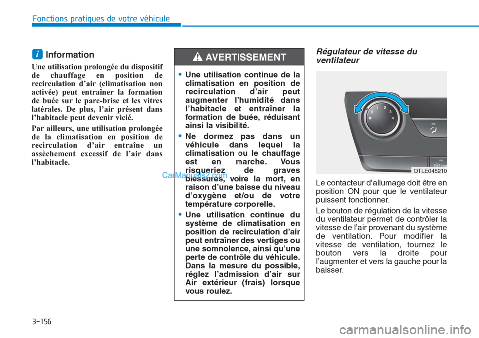 Hyundai Tucson 2019 Manuel du propriétaire (in French) 3-156
Fonctions pratiques de votre véhicule
Information
Une utilisation prolongée du dispositif
de chauffage en position de
recirculation d’air (climatisation non
activée) peut entraîner la for Hyundai Tucson 2019 Manuel du propriétaire (in French) 3-156
Fonctions pratiques de votre véhicule
Information
Une utilisation prolongée du dispositif
de chauffage en position de
recirculation d’air (climatisation non
activée) peut entraîner la for